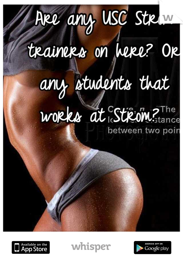Are any USC Strom trainers on here? Or any students that works at Strom? 