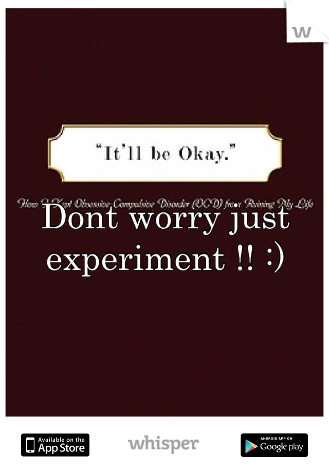Dont worry just experiment !! :)