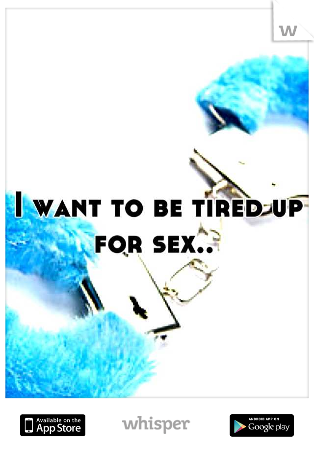 I want to be tired up for sex.. 