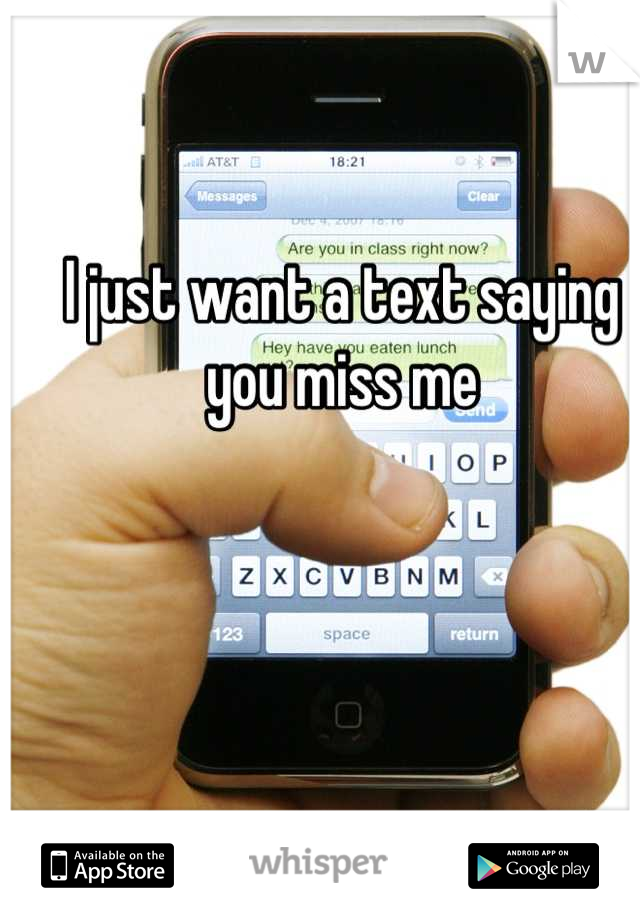 I just want a text saying you miss me