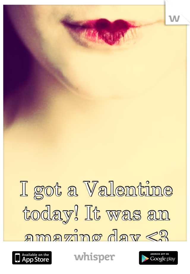 I got a Valentine today! It was an amazing day <3