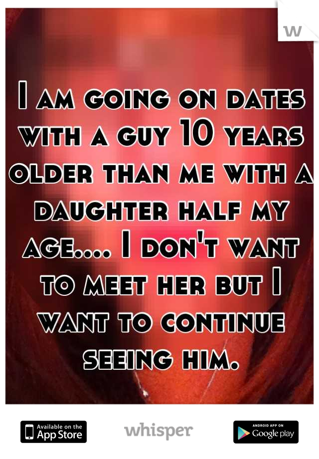 I am going on dates with a guy 10 years older than me with a daughter half my age.... I don't want to meet her but I want to continue seeing him.