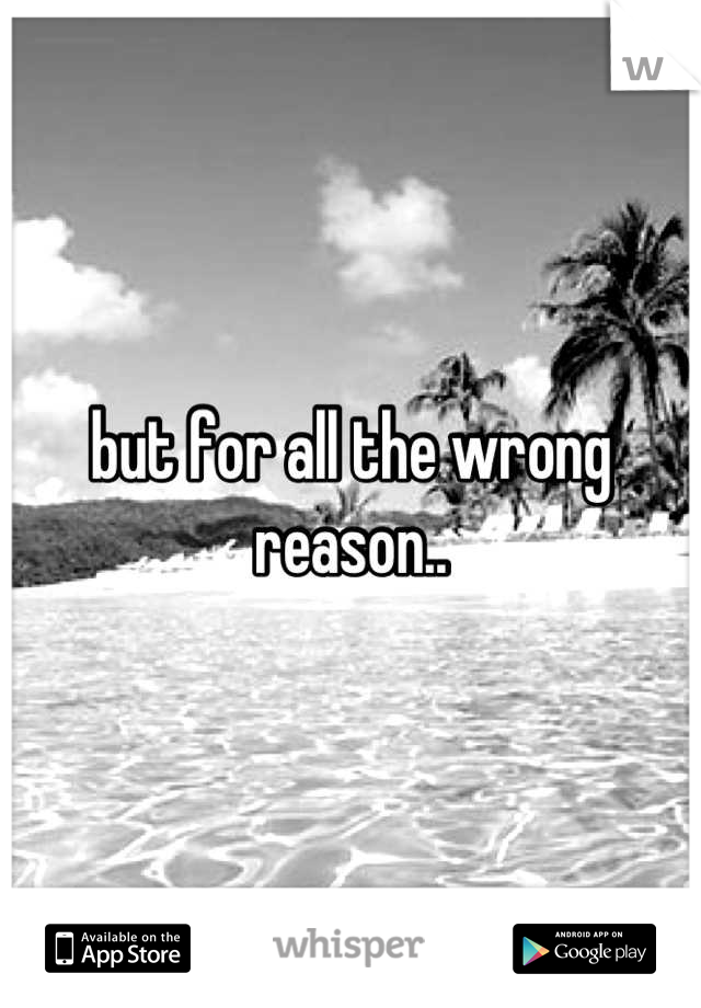 but for all the wrong reason..