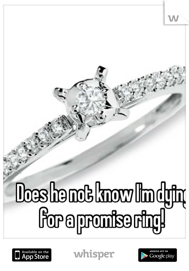 Does he not know I'm dying for a promise ring! 