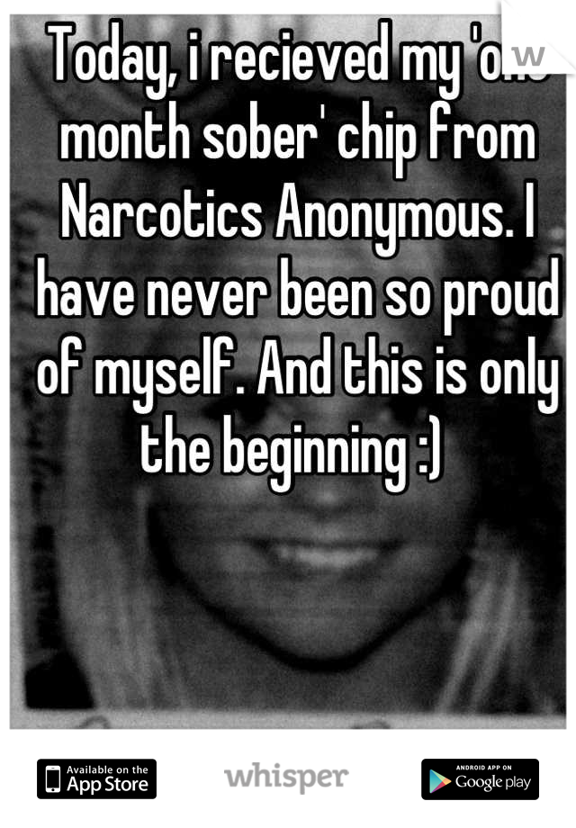 Today, i recieved my 'one month sober' chip from Narcotics Anonymous. I have never been so proud of myself. And this is only the beginning :) 