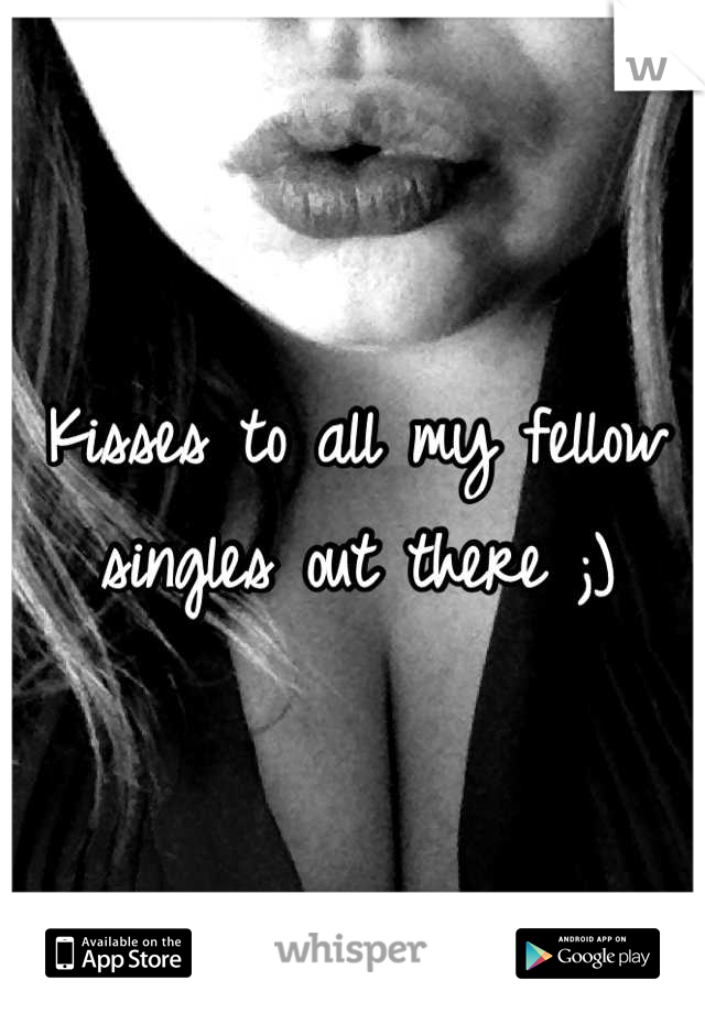 Kisses to all my fellow singles out there ;)