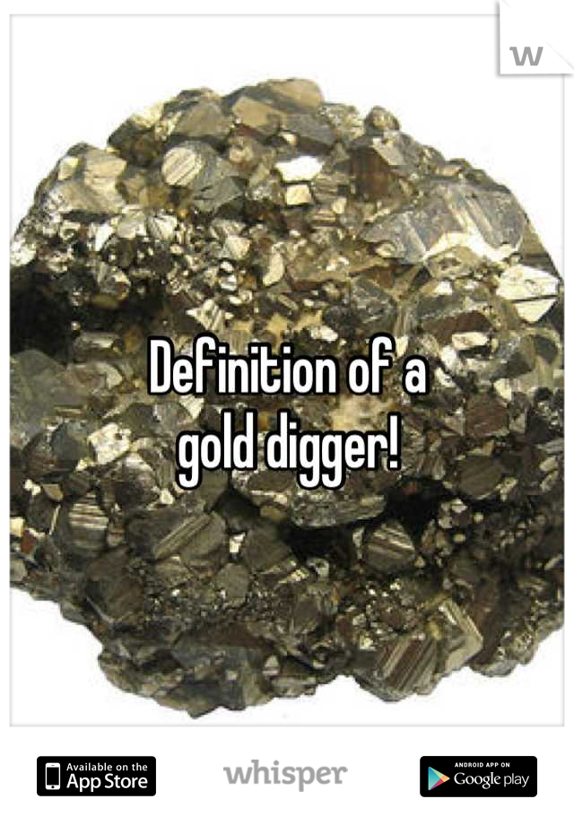 Definition of a 
gold digger!
