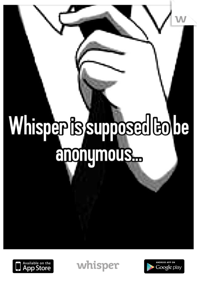 Whisper is supposed to be anonymous...