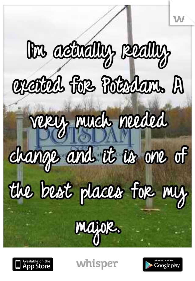 I'm actually really excited for Potsdam. A very much needed change and it is one of the best places for my major.