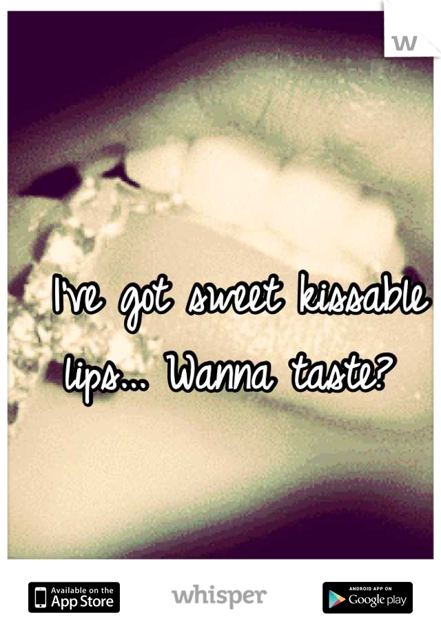 I've got sweet kissable lips... Wanna taste? 
