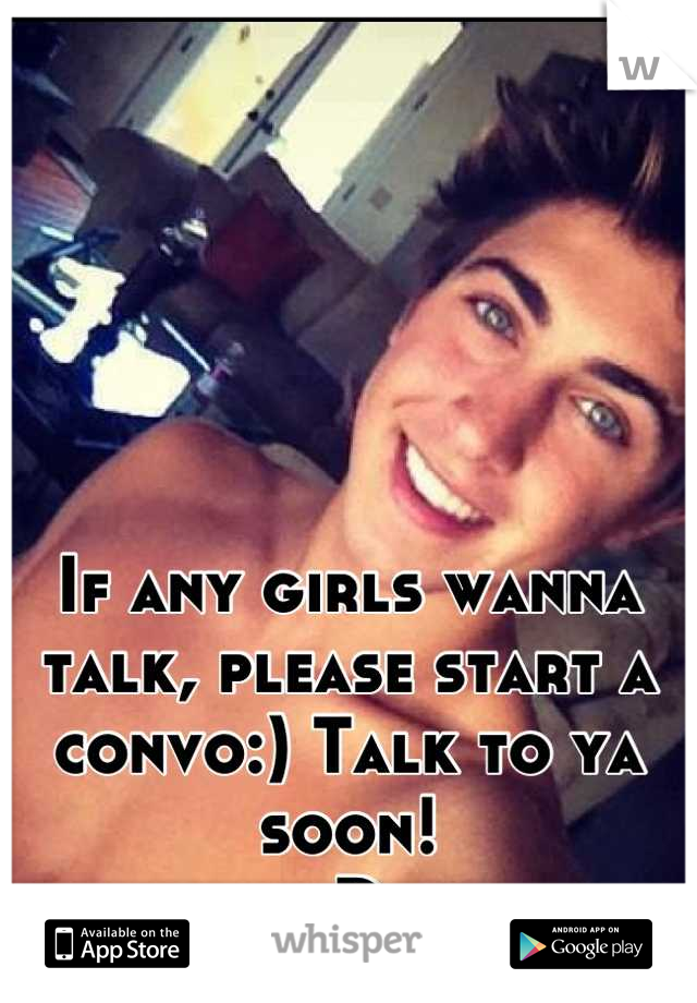 If any girls wanna talk, please start a convo:) Talk to ya soon!
:D