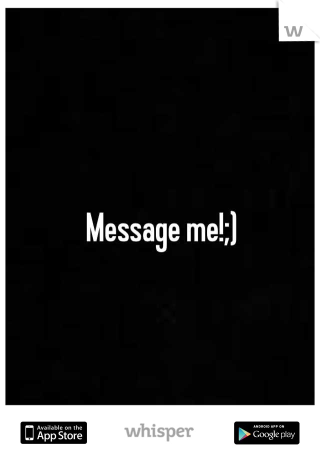 Message me!;)