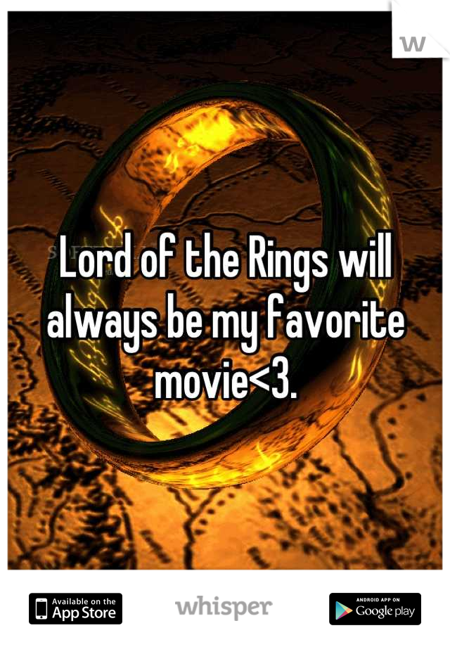 Lord of the Rings will always be my favorite movie<3.