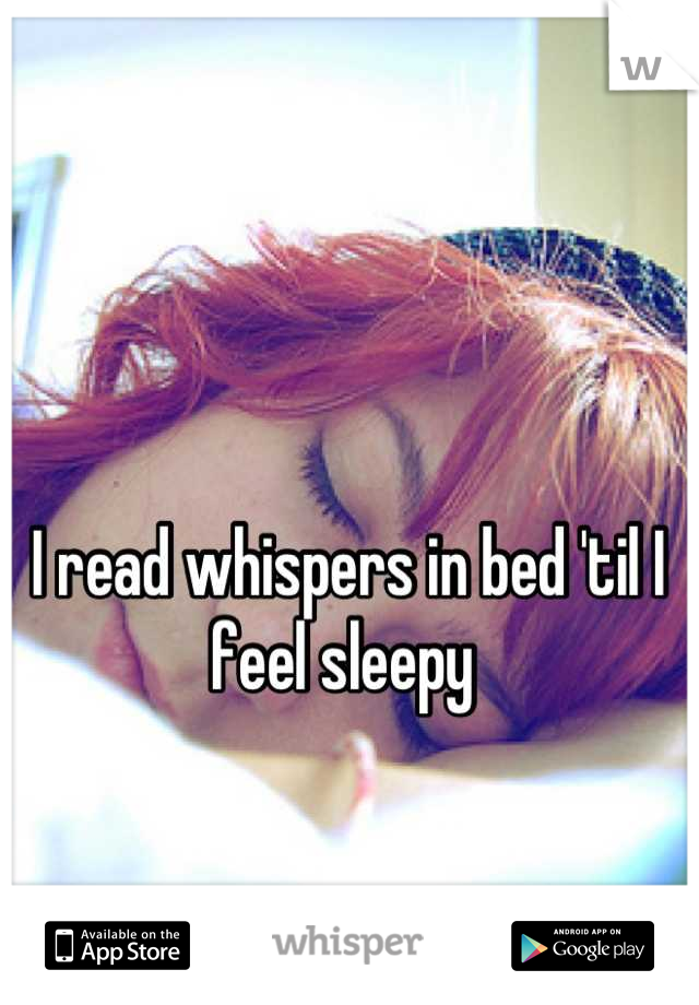 I read whispers in bed 'til I feel sleepy 