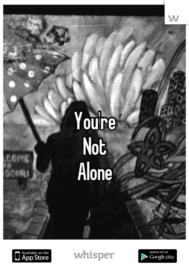 
You're
Not
Alone