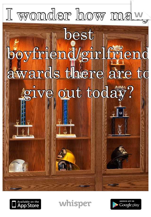 I wonder how many best boyfriend/girlfriend awards there are to give out today? 


