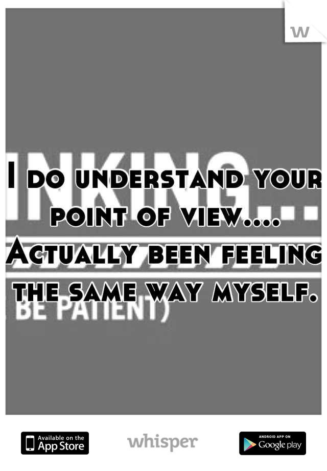 I do understand your point of view.... Actually been feeling the same way myself.