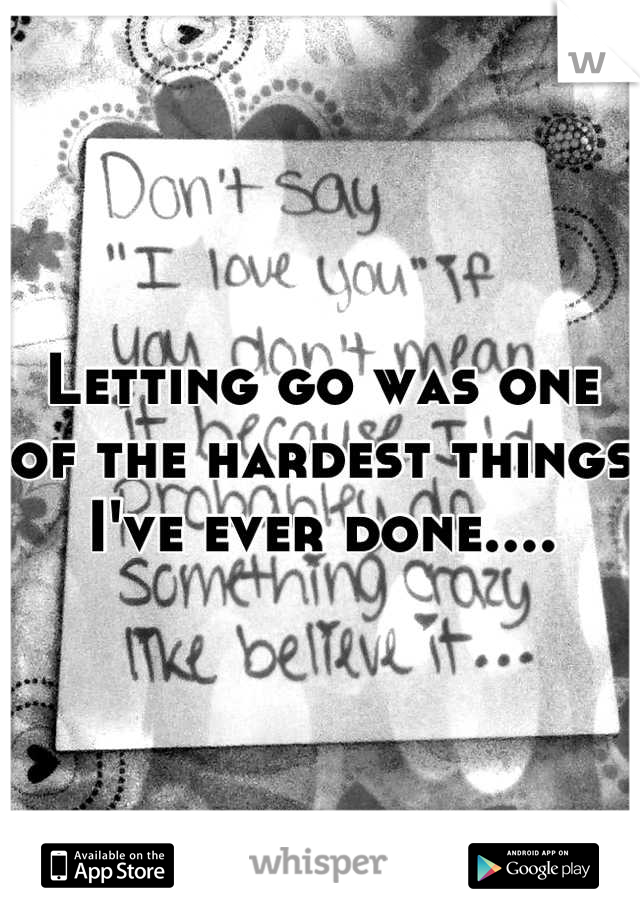 Letting go was one of the hardest things I've ever done....