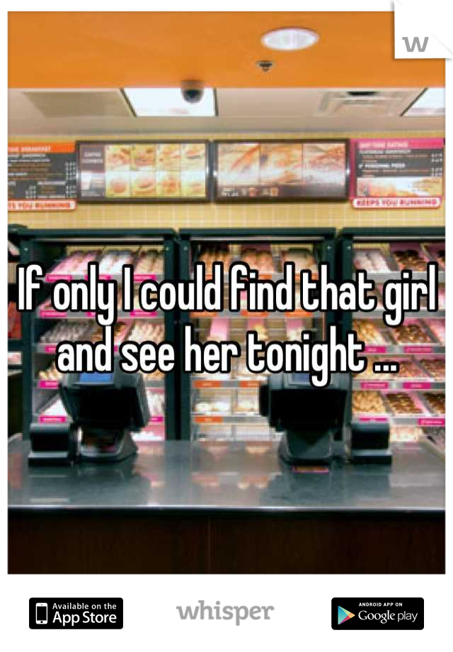 If only I could find that girl and see her tonight ...