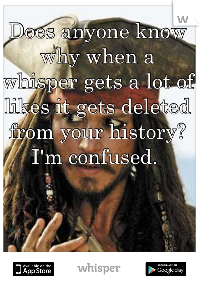 Does anyone know why when a whisper gets a lot of likes it gets deleted from your history? I'm confused. 
