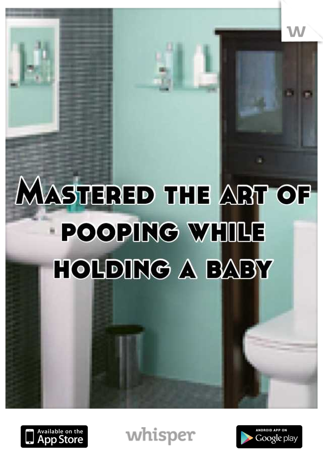 Mastered the art of pooping while holding a baby