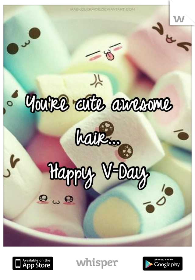 You're cute awesome hair...
Happy V-Day