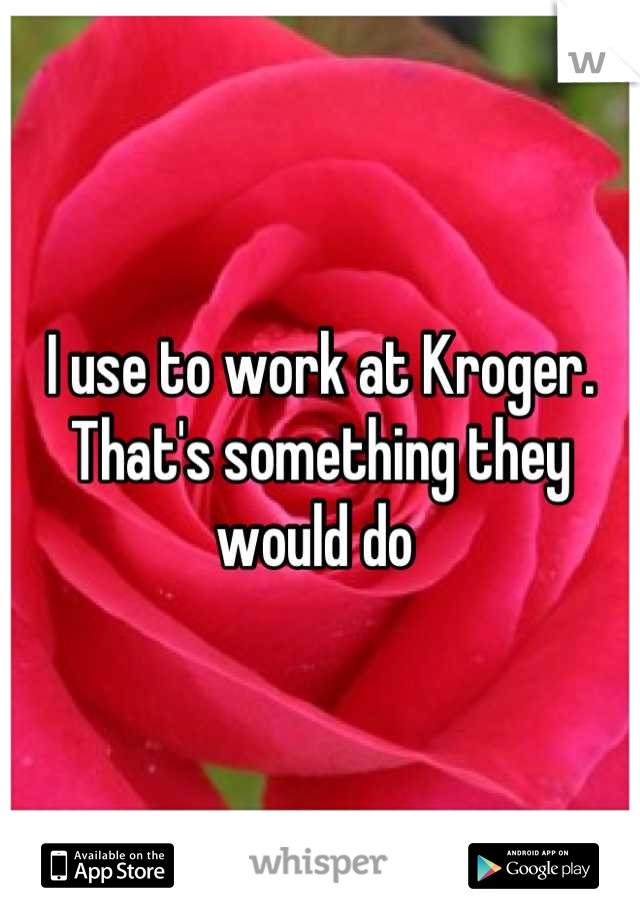 I use to work at Kroger. That's something they would do 