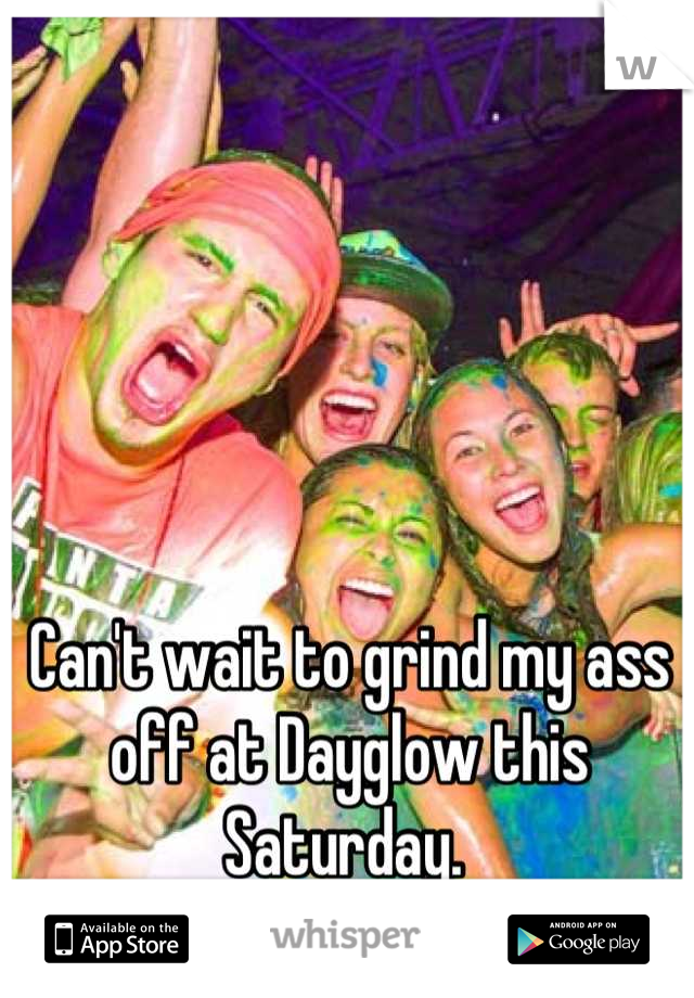 Can't wait to grind my ass off at Dayglow this Saturday. 