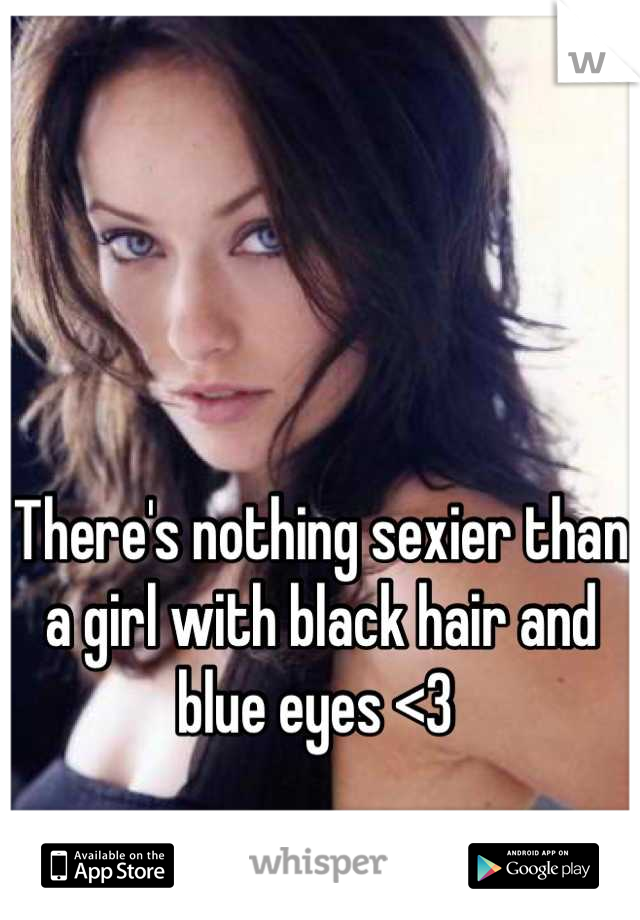 There's nothing sexier than a girl with black hair and blue eyes <3 