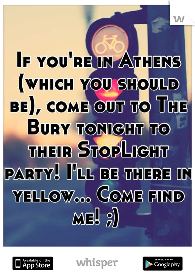 If you're in Athens (which you should be), come out to The Bury tonight to their StopLight party! I'll be there in yellow... Come find me! ;) 