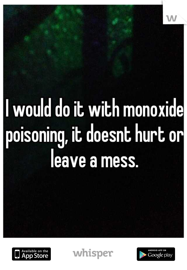 I would do it with monoxide poisoning, it doesnt hurt or leave a mess.