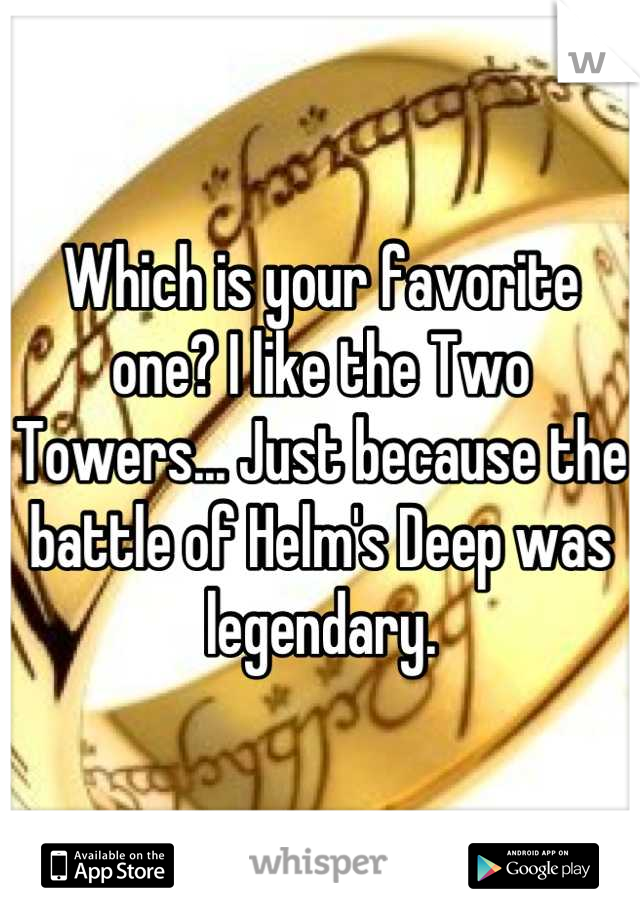 Which is your favorite one? I like the Two Towers... Just because the battle of Helm's Deep was legendary.