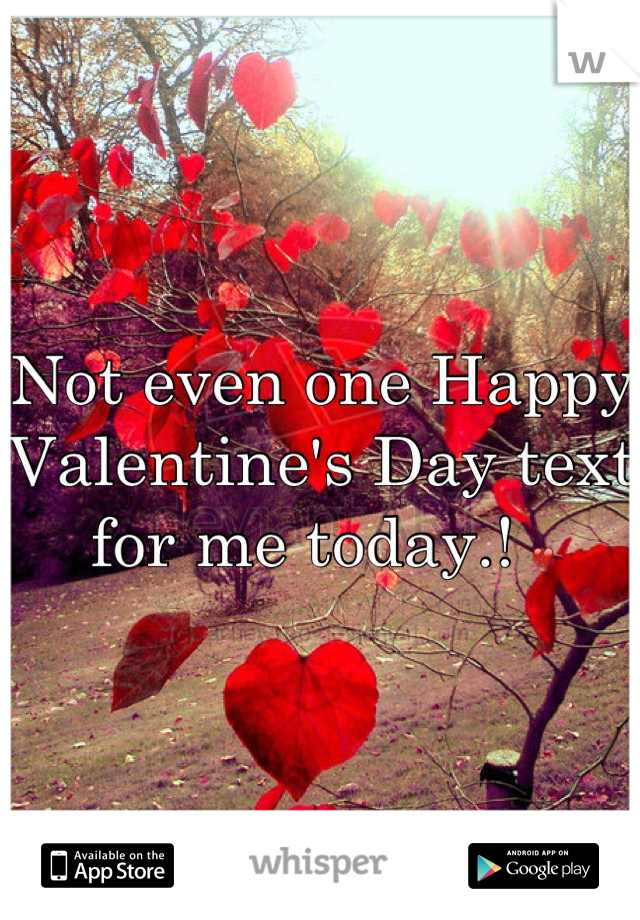 Not even one Happy Valentine's Day text for me today.! 💔