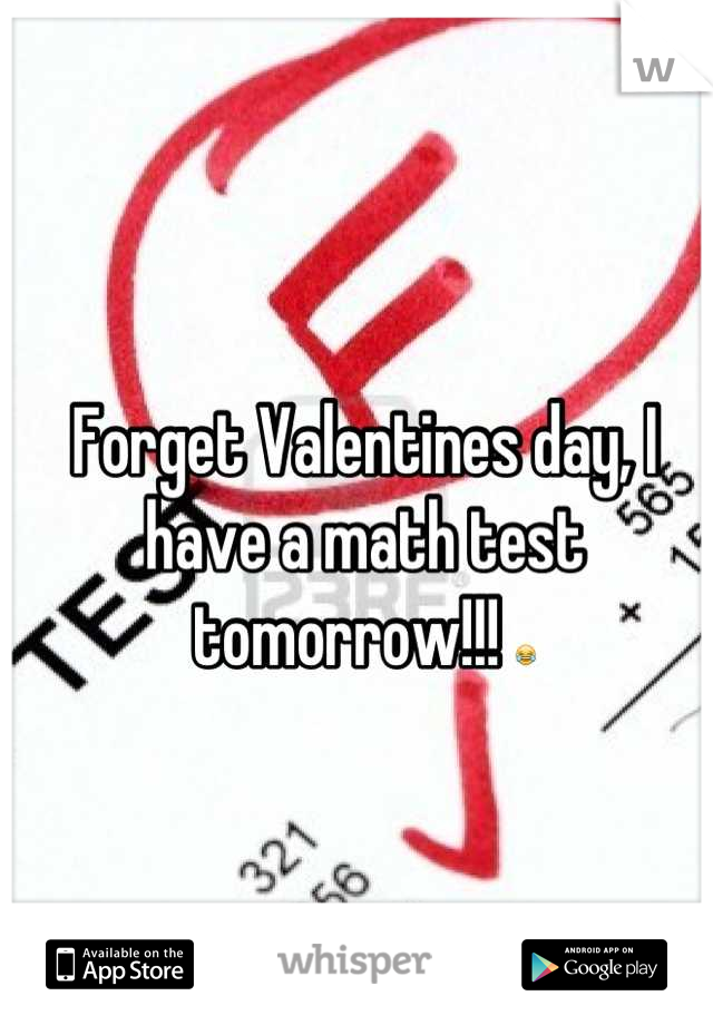 Forget Valentines day, I have a math test tomorrow!!! 😂