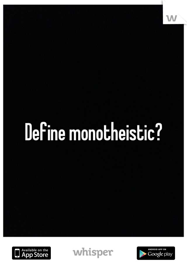 Define monotheistic?