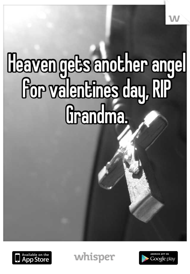 Heaven gets another angel for valentines day, RIP Grandma.
