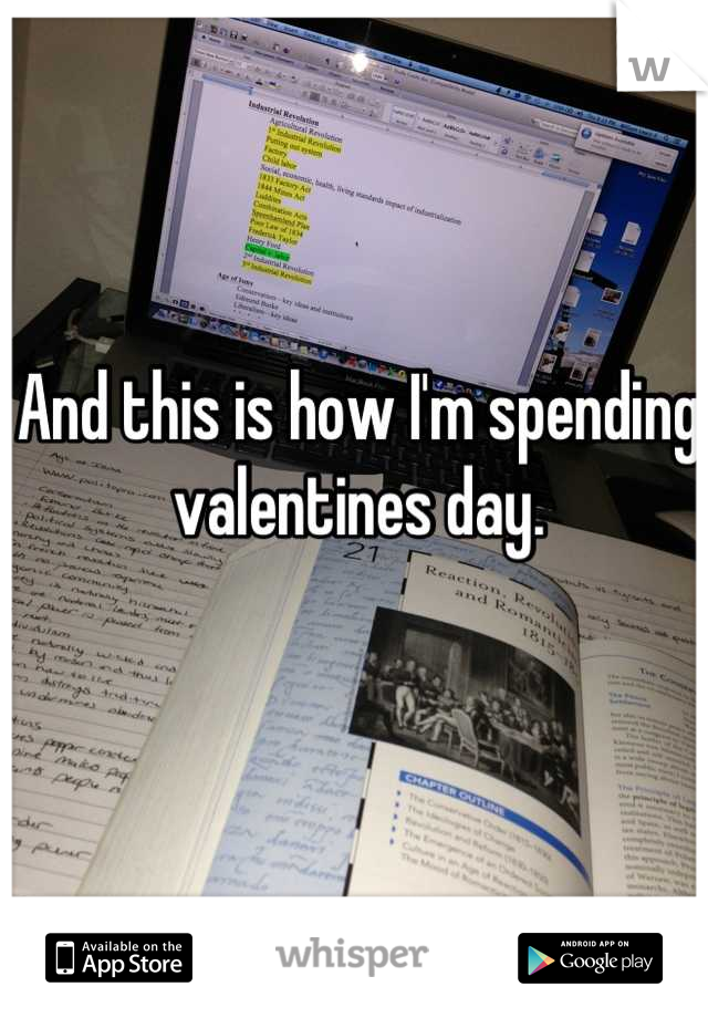 And this is how I'm spending valentines day. 


