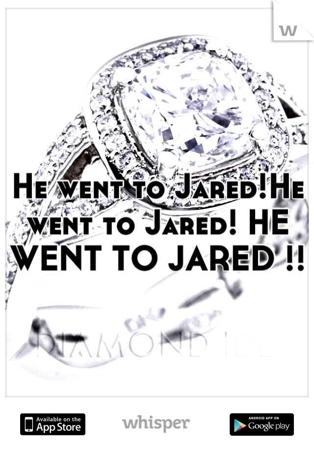He went to Jared!He went to Jared! HE WENT TO JARED !!