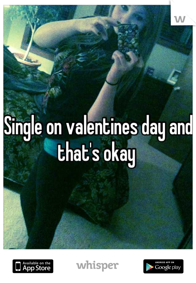 Single on valentines day and that's okay 