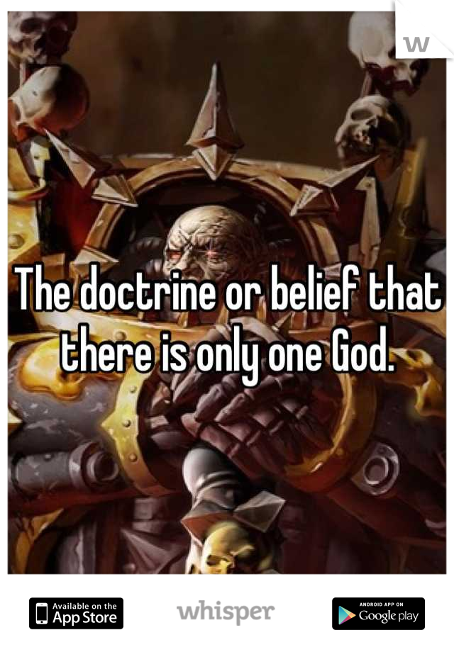 The doctrine or belief that there is only one God.
