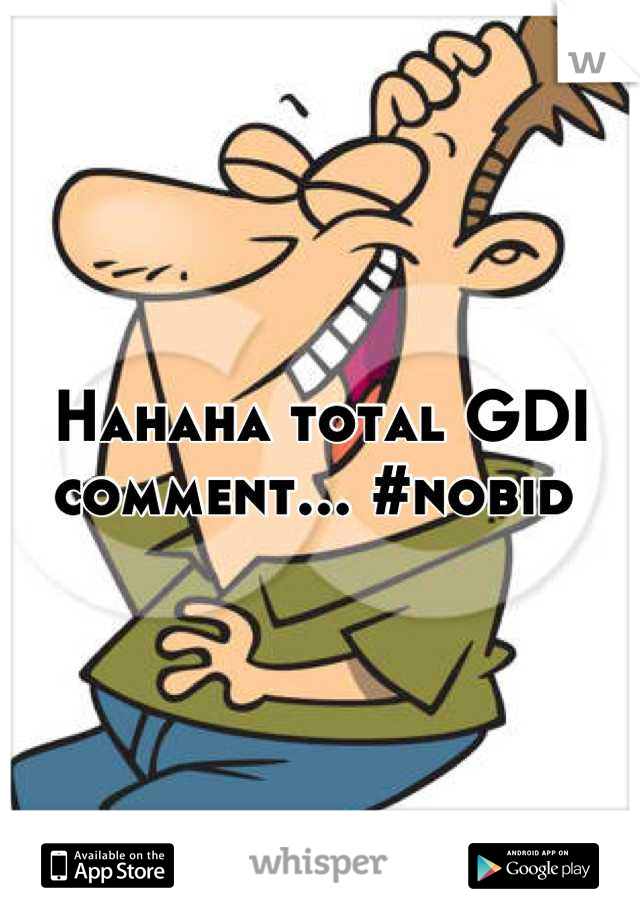 Hahaha total GDI comment... #nobid 