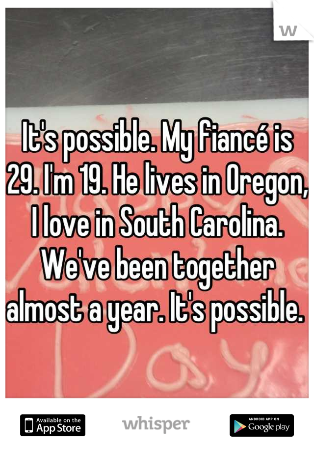 It's possible. My fiancé is 29. I'm 19. He lives in Oregon, I love in South Carolina. We've been together almost a year. It's possible. 