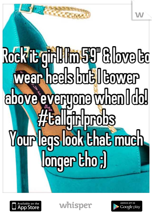 Rock it girl! I'm 5'9" & love to wear heels but I tower above everyone when I do! #tallgirlprobs
Your legs look that much longer tho ;) 