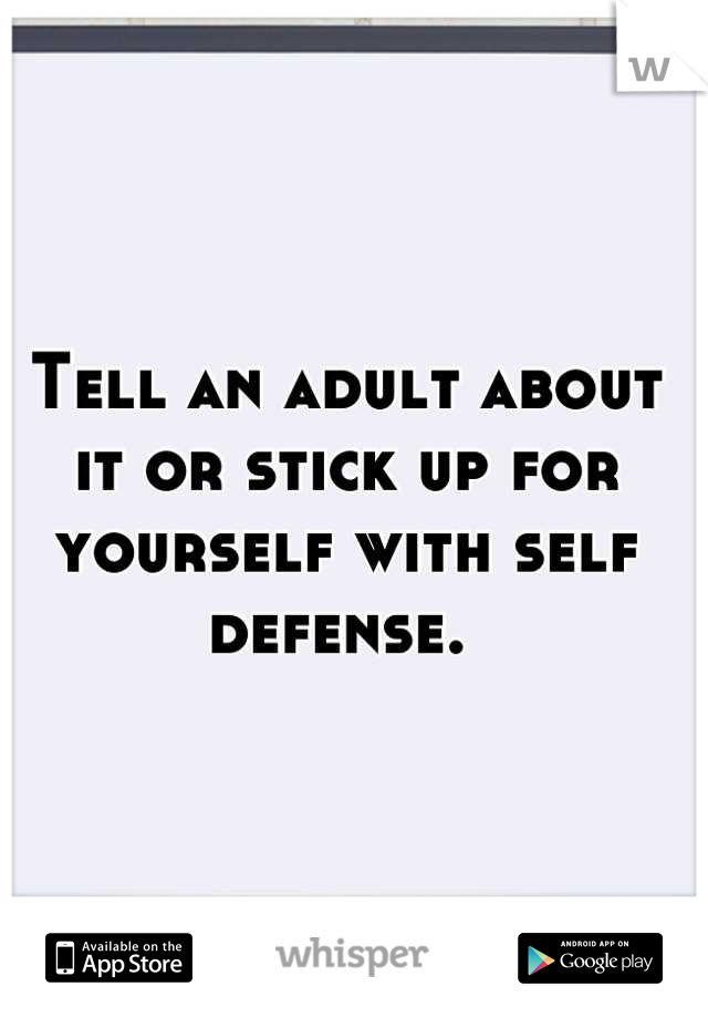 Tell an adult about it or stick up for yourself with self defense. 