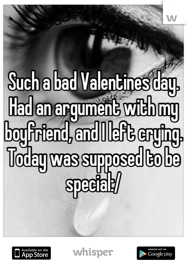 Such a bad Valentines day. Had an argument with my boyfriend, and I left crying. Today was supposed to be special:/
