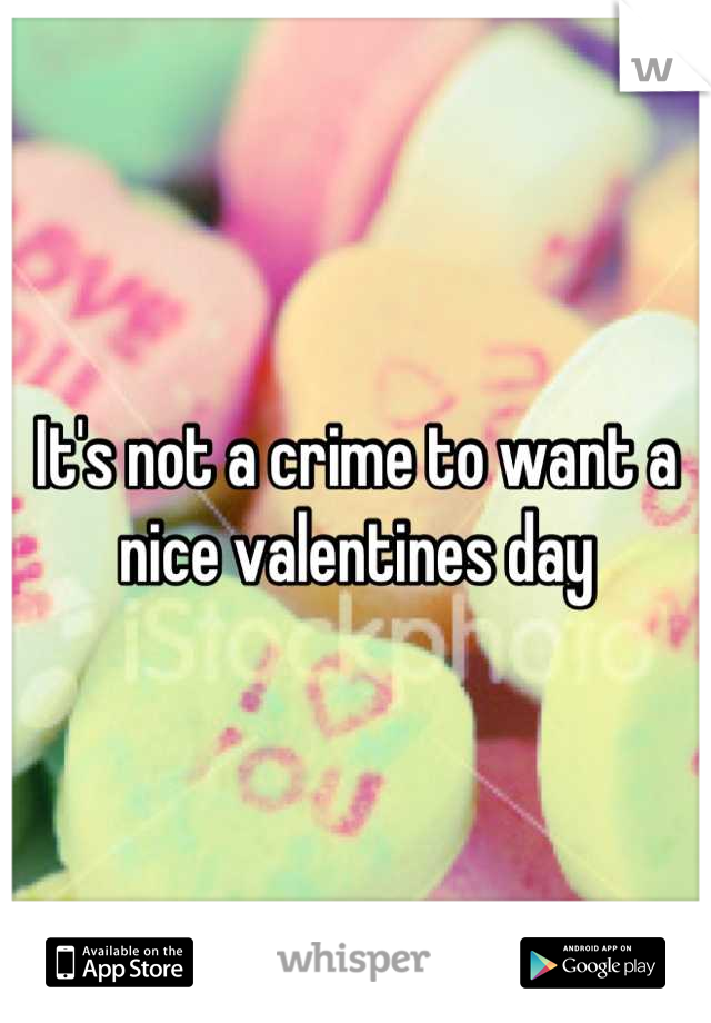 It's not a crime to want a nice valentines day