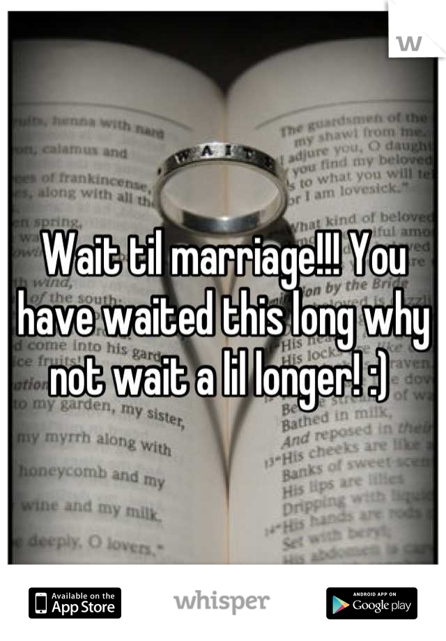 Wait til marriage!!! You have waited this long why not wait a lil longer! :) 