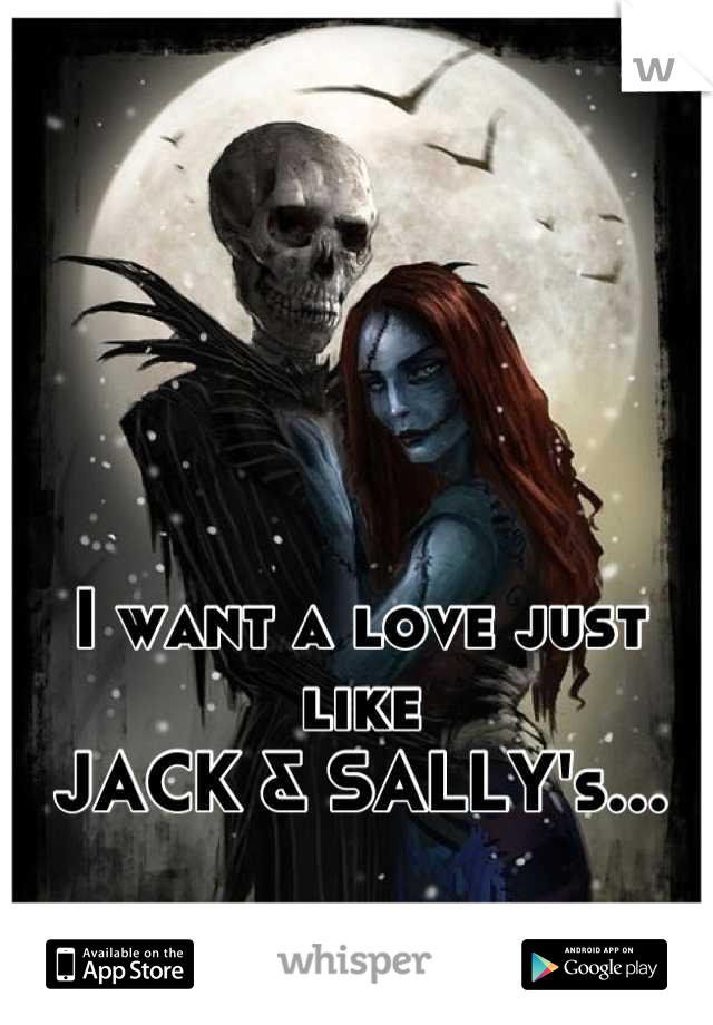 I want a love just like
JACK & SALLY's...