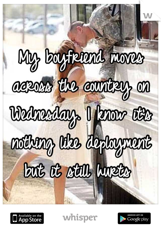 My boyfriend moves across the country on Wednesday. I know it's nothing like deployment but it still hurts 