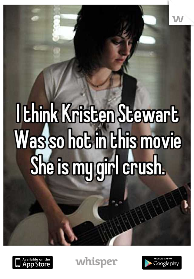 I think Kristen Stewart
Was so hot in this movie
She is my girl crush.